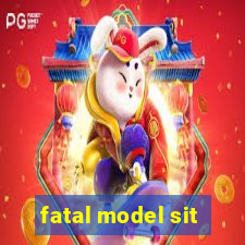 fatal model sit